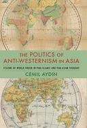 Book cover of The Politics Of Anti-westernism In Asia (PDF): Visions Of World Order In Pan-islamic And Pan-asian Thought (Columbia Studies In International And Global History Ser.)