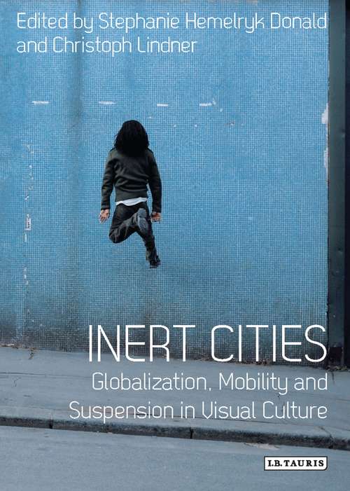 Book cover of Inert Cities: Globalization, Mobility and Suspension in Visual Culture (International Library Of Visual Culture Ser.)