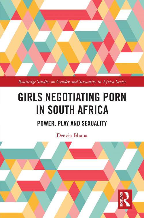 Book cover of Girls Negotiating Porn in South Africa: Power, Play and Sexuality (Routledge Studies on Gender and Sexuality in Africa)