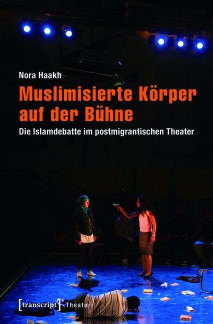 Book cover of Muslimisierte Körper auf der Bühne: Die Islamdebatte im postmigrantischen Theater (Theater #72)