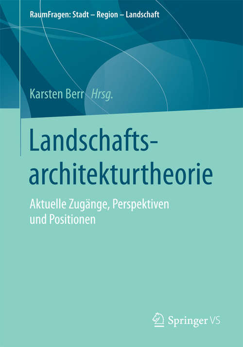 Book cover of Landschaftsarchitekturtheorie: Aktuelle Zugänge, Perspektiven und Positionen (1. Aufl. 2018) (RaumFragen: Stadt – Region – Landschaft)
