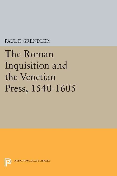Book cover of The Roman Inquisition and the Venetian Press, 1540-1605