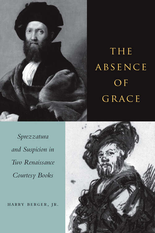 Book cover of The Absence of Grace: Sprezzatura and Suspicion in Two Renaissance Courtesy Books (Cultural Memory In The Present Ser. #440)