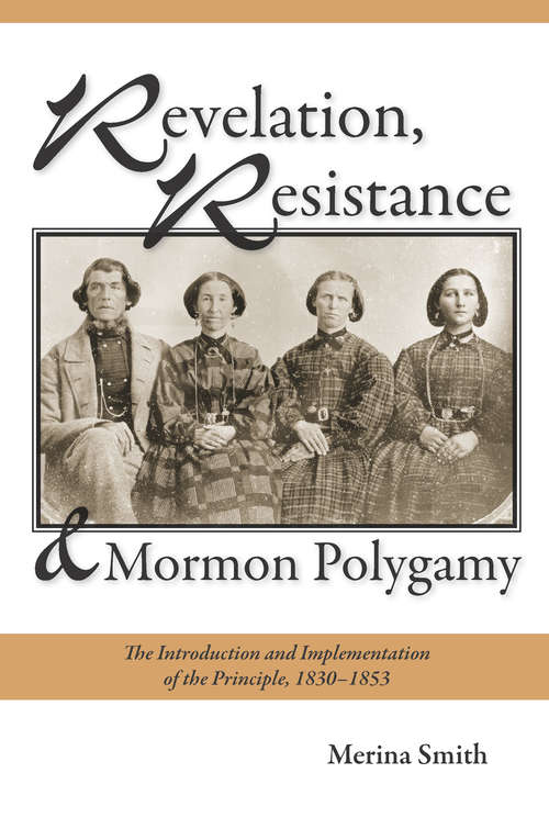 Book cover of Revelation, Resistance, and Mormon Polygamy: The Introduction and Implementation of the Principle, 1830–1853