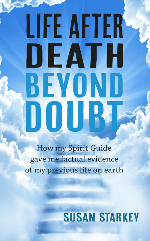 Book cover of Life After Death Beyond Doubt: How my Spirit Guide gave me factual evidence of my previous life on earth