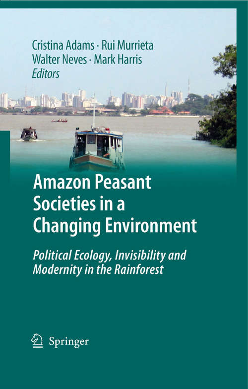 Book cover of Amazon Peasant Societies in a Changing Environment: Political Ecology, Invisibility and Modernity in the Rainforest (2009)