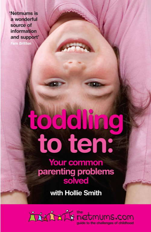 Book cover of Toddling to Ten: Your Common Parenting Problems Solved: The Netmums Guide to the Challenges of Childhood