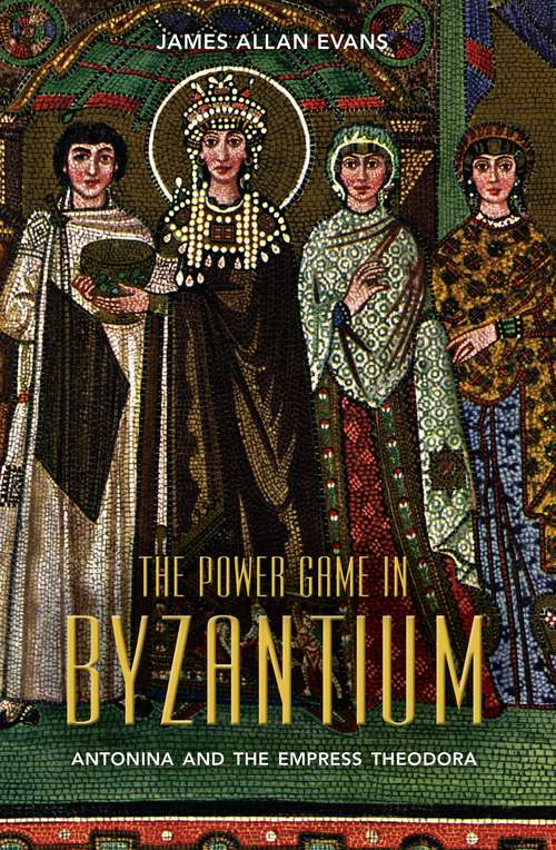 Book cover of The Power Game in Byzantium: Antonina and the Empress Theodora