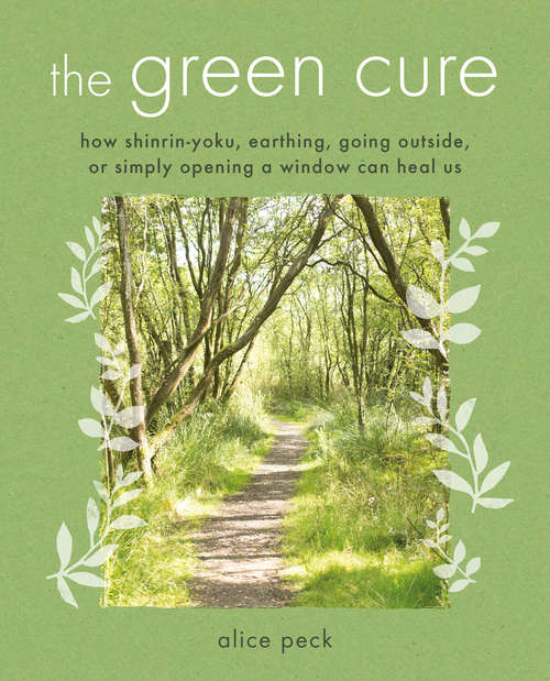 Book cover of The Green Cure: How shinrin-yoku, earthing, going outside, or simply opening a window can heal us