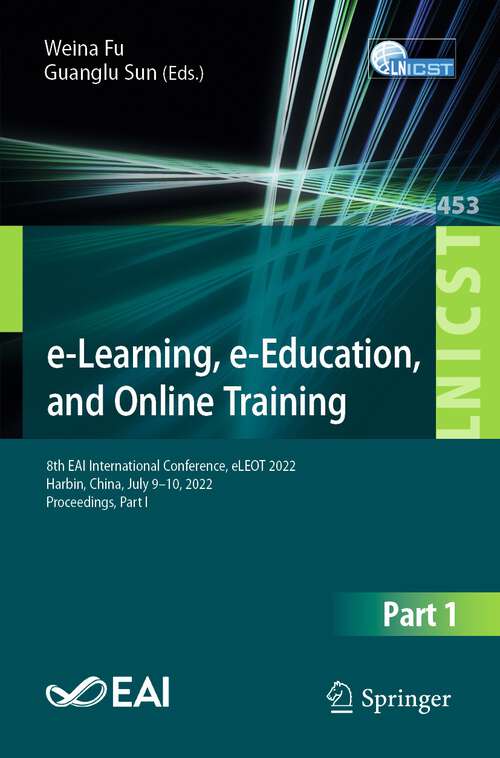 Book cover of e-Learning, e-Education, and Online Training: 8th EAI International Conference, eLEOT 2022, Harbin, China, July 9–10, 2022, Proceedings, Part I (1st ed. 2022) (Lecture Notes of the Institute for Computer Sciences, Social Informatics and Telecommunications Engineering #453)