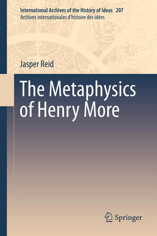 Book cover of The Metaphysics of Henry More (2012) (International Archives of the History of Ideas   Archives internationales d'histoire des idées #207)