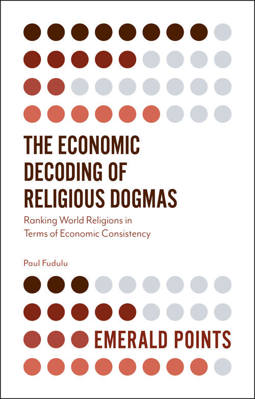 Book cover of The Economic Decoding of Religious Dogmas: Ranking World Religions in Terms of Economic Consistency (Emerald Points)