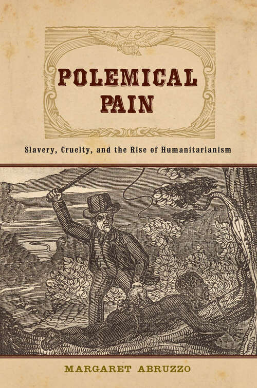Book cover of Polemical Pain: Slavery, Cruelty, and the Rise of Humanitarianism (New Studies in American Intellectual and Cultural History)