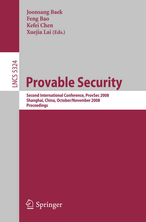 Book cover of Provable Security: Second International Conference, ProvSec 2008, Shanghai, China, October 30 - November 1, 2008. Proceedings (2008) (Lecture Notes in Computer Science #5324)