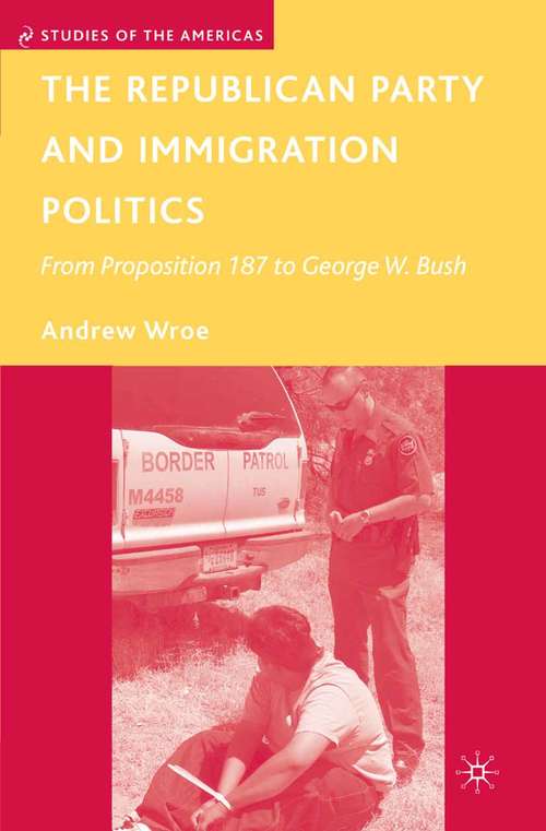 Book cover of The Republican Party and Immigration Politics: From Proposition 187 to George W. Bush (2008) (Studies of the Americas)