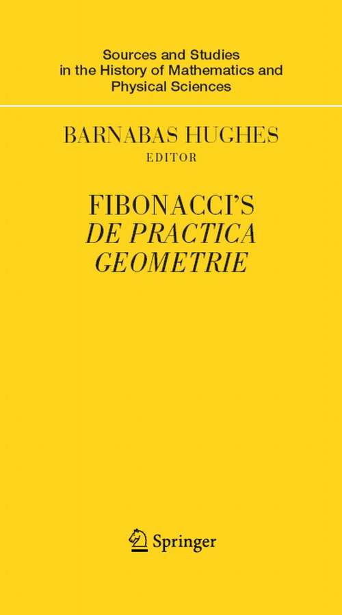 Book cover of Fibonacci's De Practica Geometrie (2008) (Sources and Studies in the History of Mathematics and Physical Sciences)