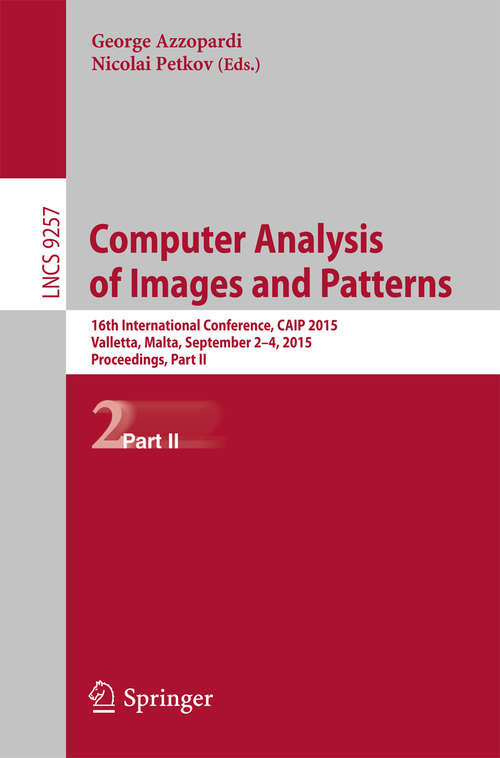Book cover of Computer Analysis of Images and Patterns: 16th International Conference, CAIP 2015,  Valletta, Malta, September 2-4, 2015, Proceedings, Part II (1st ed. 2015) (Lecture Notes in Computer Science #9257)