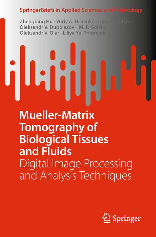 Book cover of Mueller-Matrix Tomography of Biological Tissues and Fluids: Digital Image Processing and Analysis Techniques (1st ed. 2024) (SpringerBriefs in Applied Sciences and Technology)