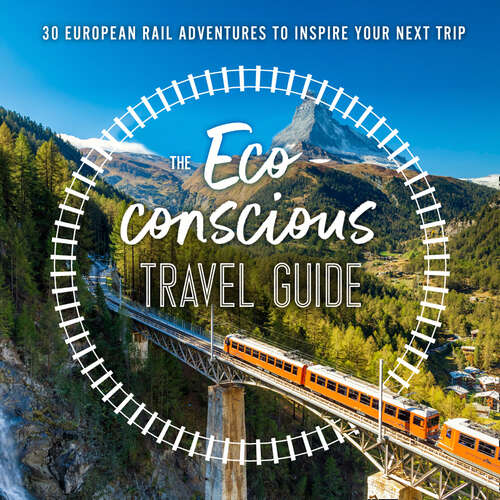 Book cover of The Eco-Conscious Travel Guide: 30 European Rail Adventures To Inspire Your Next Trip (ePub edition)