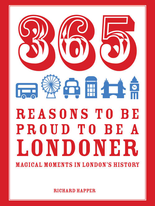 Book cover of 365 Reasons to be Proud to be a Londoner: Magical Moments In London's History (ePub edition) (365 Ser.)