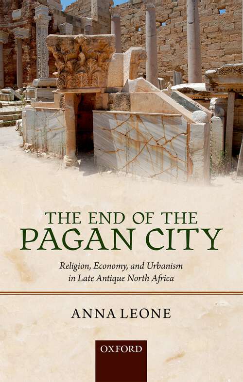 Book cover of The End Of The Pagan City: Religion, Economy, And Urbanism In Late Antique North Africa