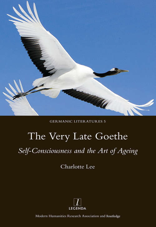 Book cover of The Very Late Goethe: Self-Consciousness and the Art of Ageing
