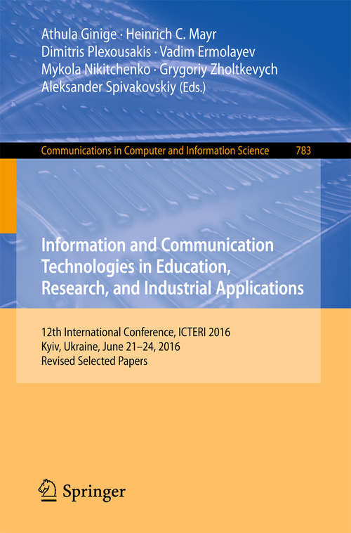 Book cover of Information and Communication Technologies in Education, Research, and Industrial Applications: 12th International Conference, ICTERI 2016, Kyiv, Ukraine, June 21-24, 2016, Revised Selected Papers (Communications in Computer and Information Science #783)