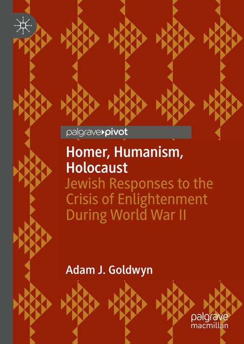 Book cover of Homer, Humanism, Holocaust: Jewish Responses to the Crisis of Enlightenment During World War II (1st ed. 2022)