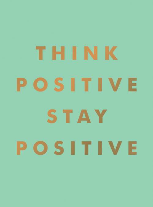 Book cover of Think Positive, Stay Positive: Inspirational Quotes and Motivational Affirmations to Lift Your Spirits