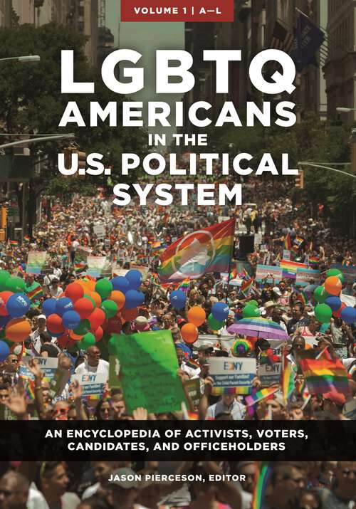 Book cover of LGBTQ Americans in the U.S. Political System [2 volumes]: An Encyclopedia of Activists, Voters, Candidates, and Officeholders [2 volumes]