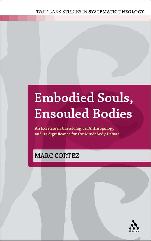 Book cover of Embodied Souls, Ensouled Bodies: An Exercise in Christological Anthropology and Its Significance for the Mind/Body Debate (T&T Clark Studies in Systematic Theology)