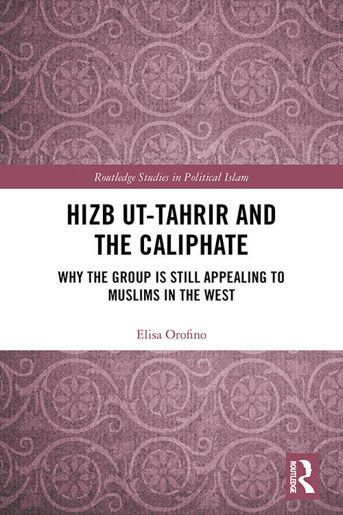 Book cover of Hizb ut-Tahrir and the Caliphate: Why the Group is Still Appealing to Muslims in the West (Routledge Studies in Political Islam)
