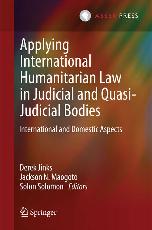 Book cover of Applying International Humanitarian Law in Judicial and Quasi-Judicial Bodies: International and Domestic Aspects (2014)
