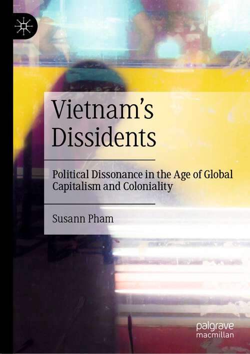 Book cover of Vietnam’s Dissidents: Political Dissonance in the Age of Global Capitalism and Coloniality (1st ed. 2023)