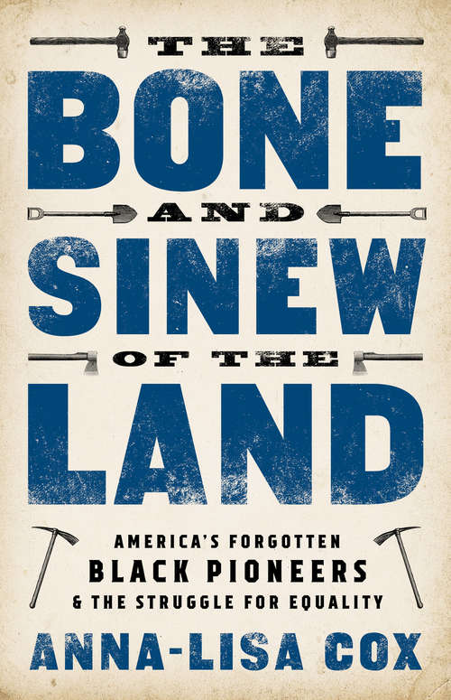 Book cover of The Bone and Sinew of the Land: America's Forgotten Black Pioneers And The Struggle For Equality