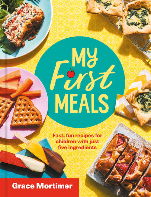 Book cover of My First Meals: Fast And Fun Recipes For Children With Just Five Ingredients (ePub edition)