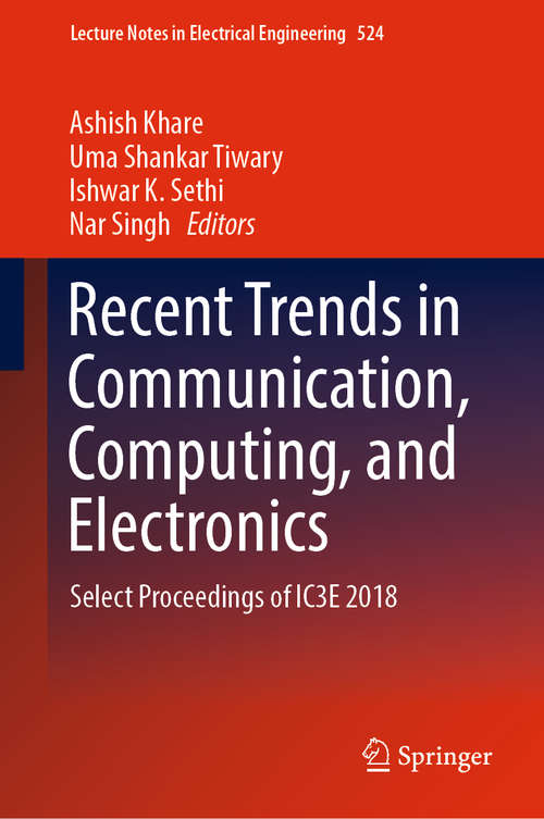 Book cover of Recent Trends in Communication, Computing, and Electronics: Select Proceedings Of Ic3e 2018 (1st ed. 2019) (Lecture Notes In Electrical Engineering #524)