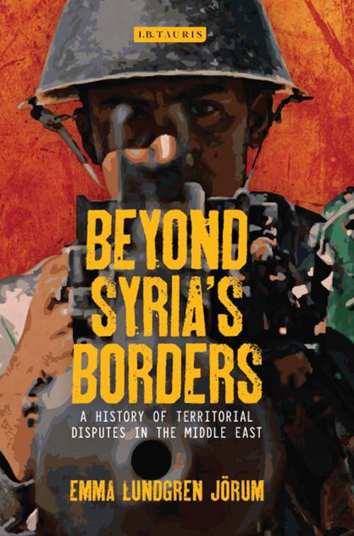Book cover of Beyond Syria’s Borders: A History of Territorial Disputes in the Middle East (Library of Modern Middle East Studies)