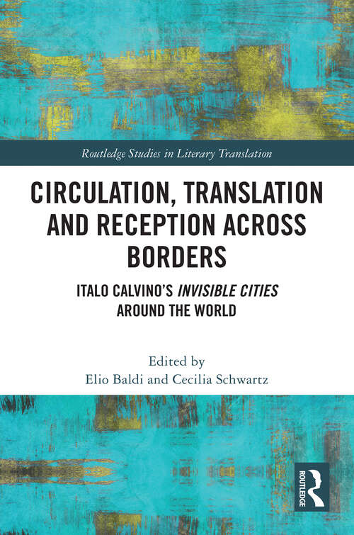 Book cover of Circulation, Translation and Reception Across Borders: Italo Calvino’s Invisible Cities Around the World (Routledge Studies in Literary Translation)