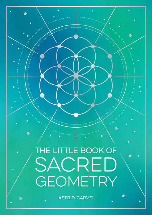 Book cover of The Little Book of Sacred Geometry: How to Harness the Power of Cosmic Patterns, Signs and Symbols