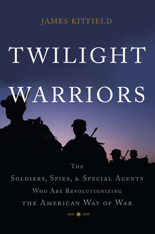 Book cover of Twilight Warriors: The Soldiers, Spies, and Special Agents Who Are Revolutionizing the American Way of War
