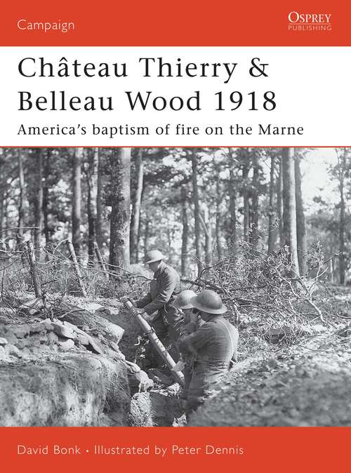 Book cover of Château Thierry & Belleau Wood 1918: America’s baptism of fire on the Marne (Campaign #177)