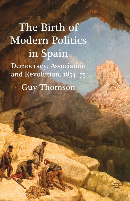 Book cover of The Birth of Modern Politics in Spain: Democracy, Association and Revolution, 1854-75 (2010)