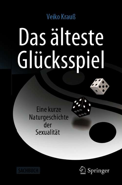 Book cover of Das älteste Glücksspiel: Eine kurze Naturgeschichte der Sexualität (1. Aufl. 2021)