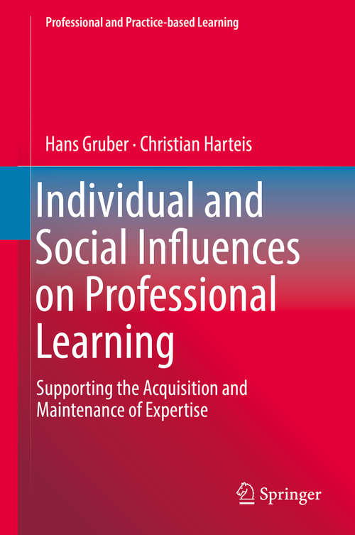 Book cover of Individual and Social Influences on Professional Learning: Supporting the Acquisition and Maintenance of Expertise (1st ed. 2018) (Professional and Practice-based Learning #24)