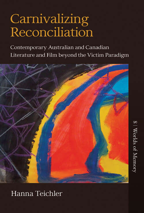 Book cover of Carnivalizing Reconciliation: Contemporary Australian and Canadian Literature and Film beyond the Victim Paradigm (Worlds of Memory #8)
