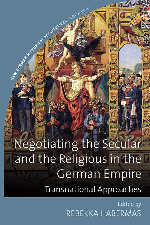 Book cover of Negotiating the Secular and the Religious in the German Empire: Transnational Approaches (New German Historical Perspectives #10)