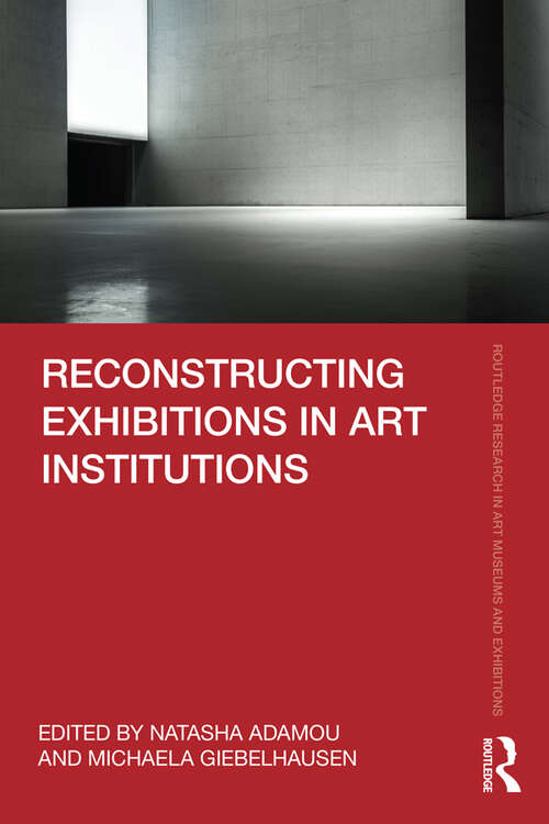Book cover of Reconstructing Exhibitions in Art Institutions (Routledge Research in Art Museums and Exhibitions)