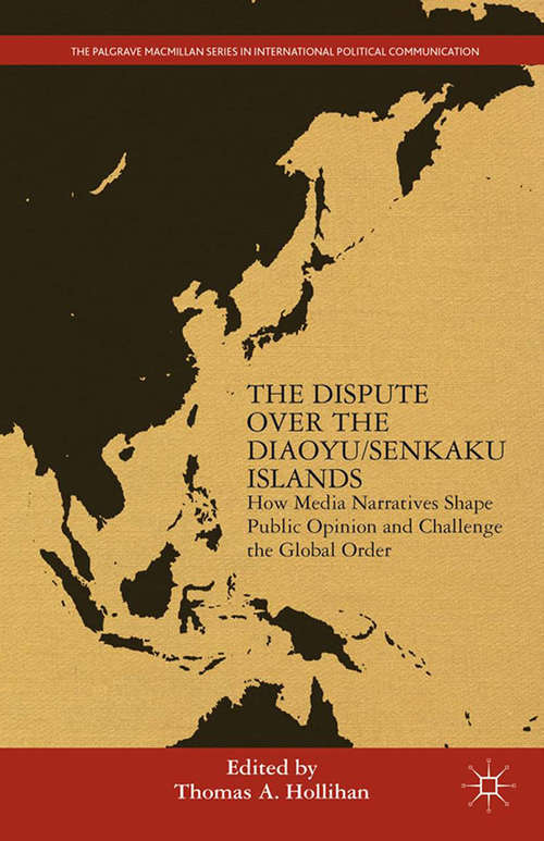 Book cover of The Dispute Over the Diaoyu/Senkaku Islands: How Media Narratives Shape Public Opinion and Challenge the Global Order (2014) (The Palgrave Macmillan Series in International Political Communication)