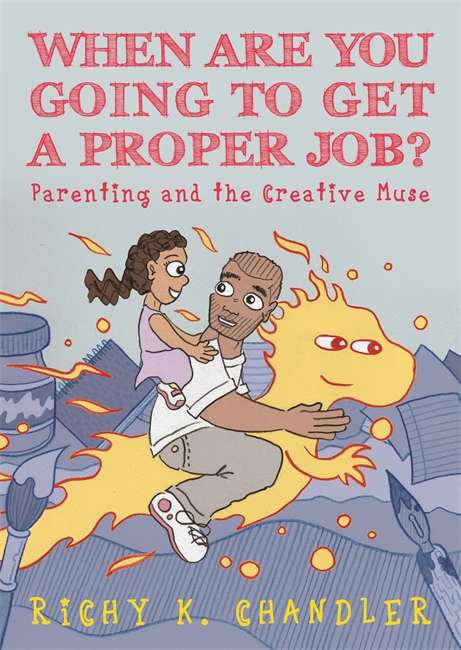 Book cover of When Are You Going to Get a Proper Job?: Parenting and the Creative Muse (PDF)
